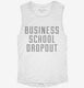 Funny Business School Dropout white Womens Muscle Tank