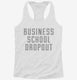 Funny Business School Dropout white Womens Racerback Tank
