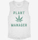 Funny Cannabis Plant Manager white Womens Muscle Tank