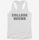 Funny College Bound white Womens Racerback Tank