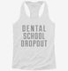 Funny Dental School Dropout white Womens Racerback Tank