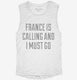 Funny France Is Calling and I Must Go white Womens Muscle Tank