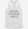 Funny Guatemala Is Calling And I Must Go Womens Racerback Tank 878a164f-4f01-4927-aaaa-a6f662f9b71b 666x695.jpg?v=1700684329