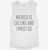 Funny Mexico Is Calling And I Must Go Womens Muscle Tank 643893f0-e68b-4b83-905c-c6579414361a 666x695.jpg?v=1700727838