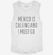 Funny Mexico Is Calling and I Must Go white Womens Muscle Tank