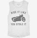 Funny Motorcycle Ride It Like You Stole It white Womens Muscle Tank