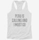 Funny Peru Is Calling and I Must Go white Womens Racerback Tank