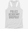 Funny Police Academy Dropout Womens Racerback Tank 2d16546b-2bb4-4b10-b2f9-53367c46b7e1 666x695.jpg?v=1700682932