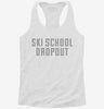 Funny Ski School Dropout Womens Racerback Tank 4f0b1cef-6863-48ce-b6db-14766bc67ef8 666x695.jpg?v=1700682406
