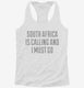 Funny South Africa Is Calling and I Must Go white Womens Racerback Tank