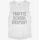 Funny Traffic School Dropout white Womens Muscle Tank