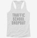 Funny Traffic School Dropout white Womens Racerback Tank