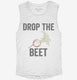 Funny Vegan Drop The Beet white Womens Muscle Tank