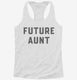 Future Aunt white Womens Racerback Tank