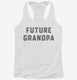 Future Grandpa white Womens Racerback Tank