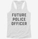 Future Police Officer white Womens Racerback Tank