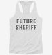 Future Sheriff white Womens Racerback Tank