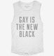 Gay Is The New Black white Womens Muscle Tank
