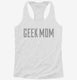 Geek Mom white Womens Racerback Tank