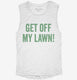 Get Off My Lawn white Womens Muscle Tank