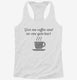 Give Me Coffee And No One Gets Hurt white Womens Racerback Tank