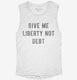 Give Me Liberty Not Debt white Womens Muscle Tank
