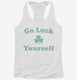 Go Luck Yourself white Womens Racerback Tank