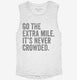Go The Extra Mile It's Never Crowded white Womens Muscle Tank