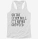 Go The Extra Mile It's Never Crowded white Womens Racerback Tank