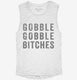 Gobble Gobble Bitches white Womens Muscle Tank