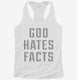 God Hates Facts white Womens Racerback Tank