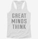 Great Minds Think white Womens Racerback Tank