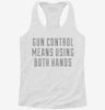 Gun Control Means Using Both Hands Womens Racerback Tank Fa6aa3ca-71f6-47ca-9841-6b490205ab86 666x695.jpg?v=1700680673