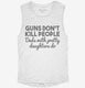 Guns Don't Kill People Dads With Pretty Daughters Do Funny Dad white Womens Muscle Tank