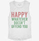 Happy Whatever Doesn't Offend You white Womens Muscle Tank