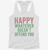 Happy Whatever Doesnt Offend You Womens Racerback Tank 7aaf8411-71a4-4a30-957a-4e98fe89575b 666x695.jpg?v=1700680368