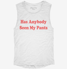 Has Anybody Seen My Pants Womens Muscle Tank