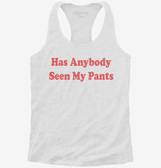 Has Anybody Seen My Pants Womens Racerback Tank