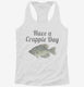 Have A Crappie Day Crappie Fishing white Womens Racerback Tank