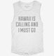 Hawaii Is Calling And I Must Go white Womens Muscle Tank