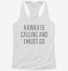 Hawaii Is Calling And I Must Go Womens Racerback Tank 65c0d56e-9ce3-476f-be33-ae5a25543b19 666x695.jpg?v=1700680152