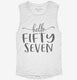 Hello Fifty Seven 57th Birthday Gift Hello 57 white Womens Muscle Tank