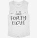 Hello Forty Eight 48th Birthday Gift Hello 48 white Womens Muscle Tank