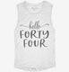 Hello Forty Four 44th Birthday Gift Hello 44 white Womens Muscle Tank