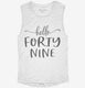 Hello Forty Nine 49th Birthday Gift Hello 49 white Womens Muscle Tank