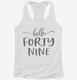 Hello Forty Nine 49th Birthday Gift Hello 49 white Womens Racerback Tank