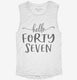 Hello Forty Seven 47th Birthday Gift Hello 47 white Womens Muscle Tank