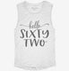 Hello Sixty Two 62nd Birthday Gift Hello 62 white Womens Muscle Tank