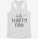 Hello Thirty Two 32nd Birthday Gift Hello 32 white Womens Racerback Tank