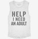 Help I Need An Adult Funny white Womens Muscle Tank